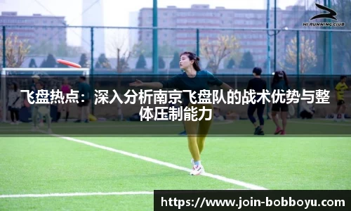 飞盘热点：深入分析南京飞盘队的战术优势与整体压制能力