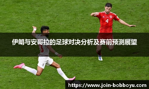 伊朗与安哥拉的足球对决分析及赛前预测展望
